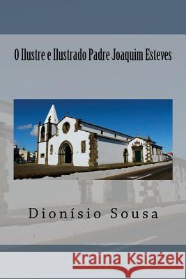 O Ilustre e Ilustrado Padre Joaquim Esteves Dionisio Sousa 9781523444595 Createspace Independent Publishing Platform