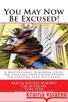 You May Now Be Excused!: A Motivational Handbook Guide For Creating Your Excuse Exodus For Shifting Into Excellence Tom, Tom -. 9781523444892 Createspace Independent Publishing Platform