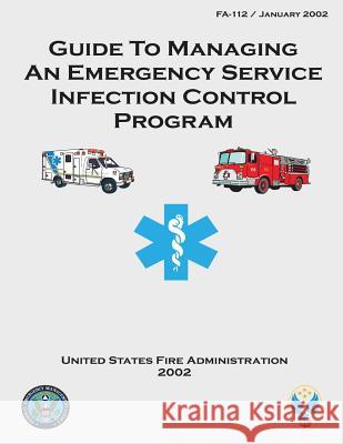 Guide to Managing an Emergency Service Infection Control Program United States Fire Administration 9781523445134 Createspace Independent Publishing Platform