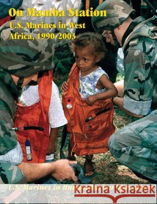 On Mamba Station: U.S. Marines in West Africa, 1990 - 2003 Usmc Major James G. Antal Usmc Major R. John Vanden Berghe 9781523445356 Createspace Independent Publishing Platform