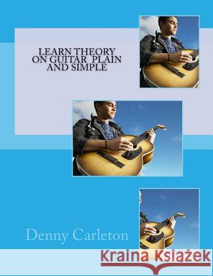 Learn Theory On Guitar Plain And Simple Carleton, Denny 9781523445646 Createspace Independent Publishing Platform