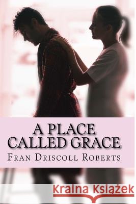 A Place Called Grace Fran Driscoll Roberts 9781523445752