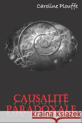 Causalité paradoxale Caroline Plouffe 9781523446223 Createspace Independent Publishing Platform