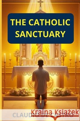 The Catholic Sanctuary: Where Jesus Stays Claudio D Anayansi Santamaria 9781523446674 Createspace Independent Publishing Platform