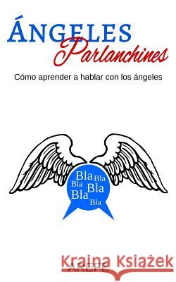 Ángeles Parlanchines: Cómo aprender a hablar con los Ángeles Arefe 9781523447114 Createspace Independent Publishing Platform
