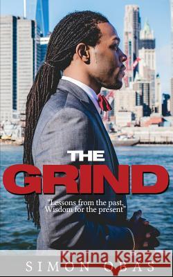 The Grind: Lessons from the Past, Wisdom for the Present Simon Obas 9781523448142 Createspace Independent Publishing Platform