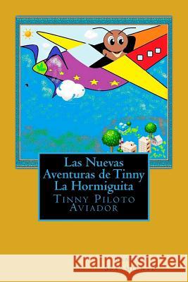 Las Nuevas Aventuras de Tinny La Hormiguita: Tinny Piloto Aviador Sandra P. S. Sarmiento 9781523448852 Createspace Independent Publishing Platform