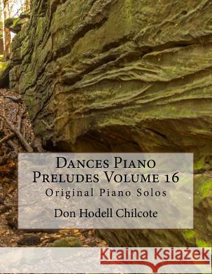 Dances Piano Preludes Volume 16: Original Piano Solos Don Hodell Chilcote 9781523449453