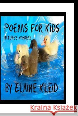 Poems For Kids: Nature's Wonders Kleid, Elaine T. 9781523449590 Createspace Independent Publishing Platform