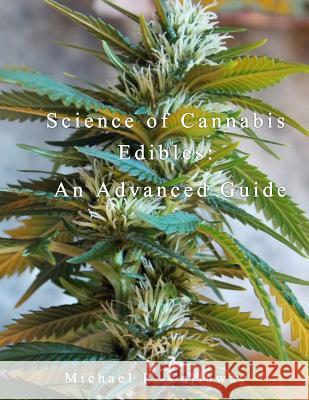 Science of Cannabis Edibles: An Advanced Guide Michael P. Callaway 9781523450466 Createspace Independent Publishing Platform