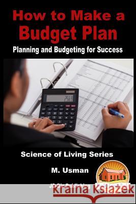 How to Make a Budget Plan - Planning and Budgeting for Success M. Usman John Davidson Mendon Cottage Books 9781523450688 Createspace Independent Publishing Platform