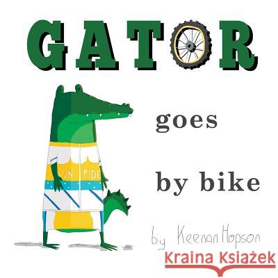 Gator Goes by Bike Keenan Hopson 9781523451364 Createspace Independent Publishing Platform