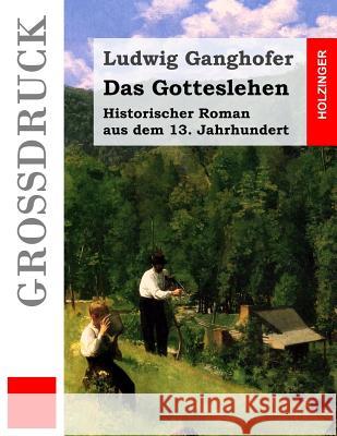 Das Gotteslehen (Großdruck): Historischer Roman aus dem 13. Jahrhundert Ganghofer, Ludwig 9781523453115 Createspace Independent Publishing Platform