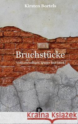 Bruchstücke: Von Lebenslügen, Trauer und Glück Greber, Sebastian 9781523453160 Createspace Independent Publishing Platform