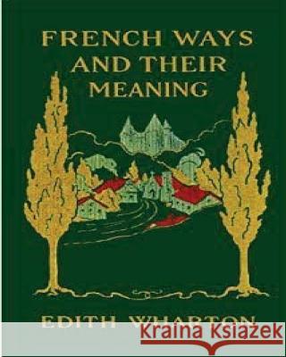 French ways and their meaning (1919) (World's Classics) Wharton, Edith 9781523453283 Createspace Independent Publishing Platform