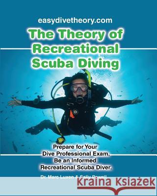The Theory of Recreational Scuba Diving: Prepare for Your Dive Professional Exam, Be an Informed Recreational Scuba Diver Dr Marc F. Luxen Sally Powell 9781523453672 Createspace Independent Publishing Platform
