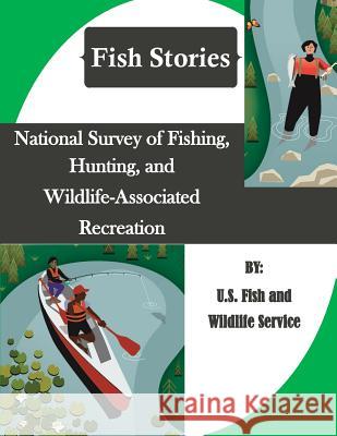 National Survey of Fishing, Hunting, and Wildlife-Associated Recreation (Fish Stories) U S Fish & Wildlife Service              Penny Hill Press Inc 9781523454921 Createspace Independent Publishing Platform