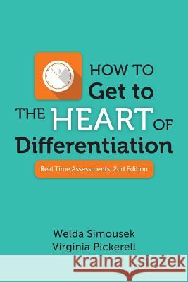 How to Get to the Heart of Differentiation: Real Time Assessments, 2nd Edition Welda Simousek Virginia Pickerell 9781523455492 Createspace Independent Publishing Platform