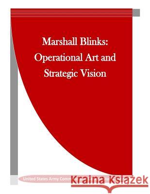 Marshall Blinks: Operational Art and Strategic Vision United States Army Command and General S Penny Hill Press Inc 9781523455614 Createspace Independent Publishing Platform