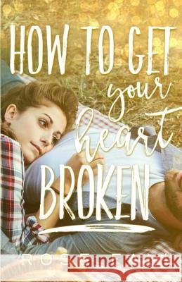 How to Get Your Heart Broken Rose Fall 9781523457083 Createspace Independent Publishing Platform