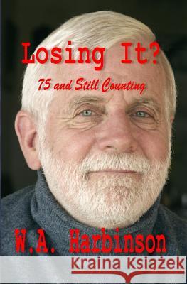 Losing It: Random Thoughts On Being 74 Years Old Harbinson, W. a. 9781523457434