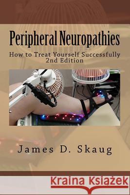 Peripheral Neuropathies: How to Treat Yourself Successfully James D. Skaug 9781523457670 Createspace Independent Publishing Platform