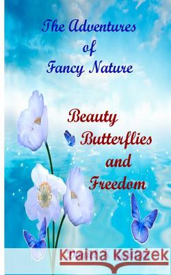 The Adventures of Fancy Nature: Beauty, Butterflies and Freedom Daniel K. Gartlan 9781523458899 Createspace Independent Publishing Platform