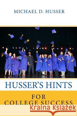 Husser's Hints for College Success Michael D. Husser 9781523459506 Createspace Independent Publishing Platform