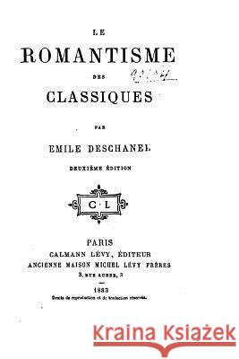 Le romantisme des classiques Deschanel, Emile 9781523459629 Createspace Independent Publishing Platform