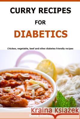 Curry Recipes For Diabetics: Chicken, vegetable, beef and other diabetes friendly recipes Shebab, Dona 9781523460892