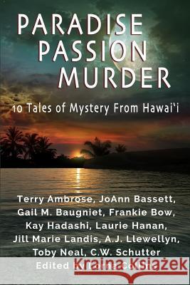 Paradise, Passion, Murder: 10 Tales of Mystery from Hawai?i Toby Neal C. W. Schutter Lorna Collins 9781523461004 Createspace Independent Publishing Platform