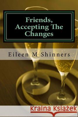 Friends, Accecting The Changes: Journey Shinners, Eileen M. 9781523461998 Createspace Independent Publishing Platform