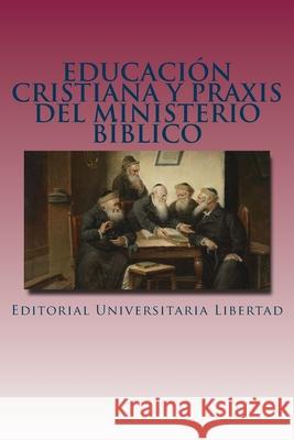 Educacion Cristiana y Praxis del Ministerio Biblico: Departamento de Educación Teológica de Editorial Universitaria Libertad Libertad, Editorial Universitaria 9781523462766 Createspace Independent Publishing Platform