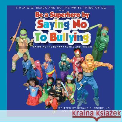 S.W.A.G.G. BLACK and DO THE WRITE THING OF DC Present Be A Superhero By Saying No To Bullying: Featuring the Runway Cuties and Friends Bost, Michael 9781523464166 Createspace Independent Publishing Platform