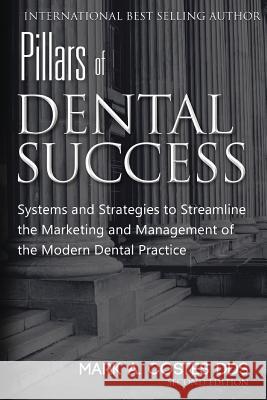 Pillars of Dental Success Second Edition: Systems and Strategies to Streamline the Marketing and Management of the Modern Dental Practice Mark Costes 9781523464630 Createspace Independent Publishing Platform