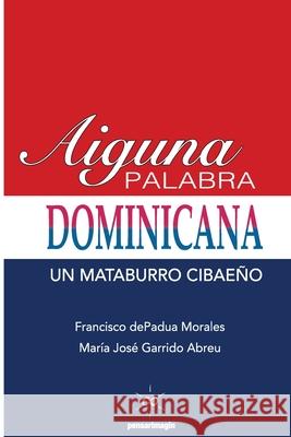 Aiguna Palabra Dominicana: Un Mataburro Cibaeño Garrido Abreu, Maria Jose 9781523465156