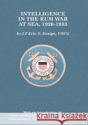 Intelligence in the Rum War at Sea, 1920-1933 Uscg Lieutenant Eric S. Ensign 9781523465392 Createspace Independent Publishing Platform