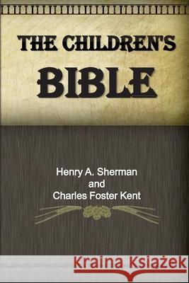 The Children's Bible Charles Foster Kent, Henry A Sherman 9781523465514 Createspace Independent Publishing Platform