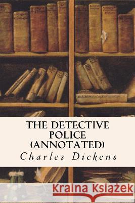 The Detective Police (annotated) Dickens, Charles 9781523466283 Createspace Independent Publishing Platform