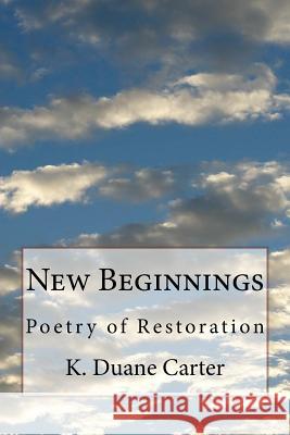 New Beginnings: Poetry of Restoration K. Duane Carter 9781523468126