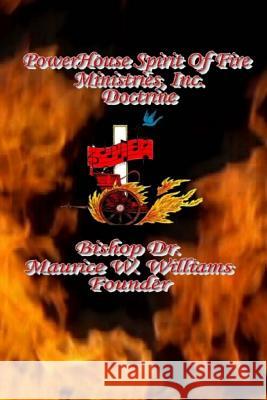 Power House Spirit of Fire Ministries, Inc. Doctrine Bishop Dr Maurice W. Williams 9781523468348