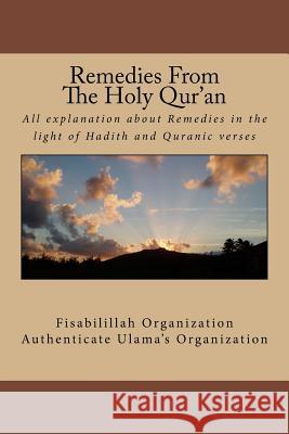 Remedies From The Holy Qur'an: All explanation about remedies in the light of Hadith and Quranic verses Authenticate Ulama's Organization, Fisa 9781523469321 Createspace Independent Publishing Platform