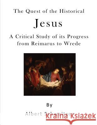 The Quest of the Historical Jesus: A Critical Study of Its Progress from Reimarus to Wrede Albert Schweitzer W. Montgomery F. Crawford Burkitt 9781523470662 Createspace Independent Publishing Platform