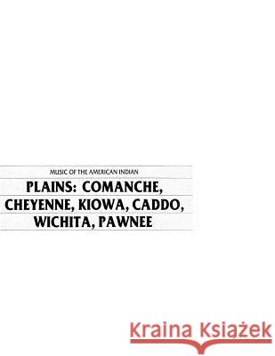 Music of the American Indian Plains: Comanche, Cheyenne, Kiowa, Caddo, Wichita, Pawnee Library of Congress                      Penny Hill Press Inc 9781523470860 Createspace Independent Publishing Platform