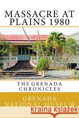 Massacre at Plains 1980: The Grenada Chronicles Grenada Nationa Ann Elizabeth Wilder 9781523472222 Createspace Independent Publishing Platform
