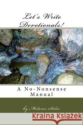 Let's Write Devotionals!: A No-Nonsense Manual Melanie Stiles 9781523472680 Createspace Independent Publishing Platform