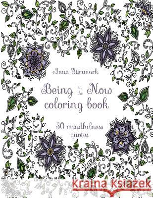 Being in the Now Coloring Book (Revised Us Edition): 50 Mindfulness Quotes Anna Stenmark 9781523472857 Createspace Independent Publishing Platform