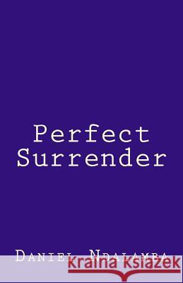 Perfect Surrender Daniel Ndalamba 9781523472949 Createspace Independent Publishing Platform