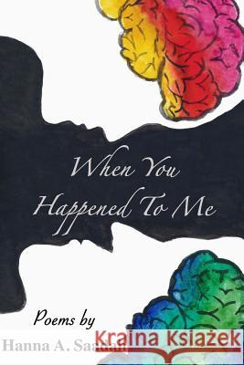 When You Happened To Me: Poems Saadah, Hanna A. 9781523472963 Createspace Independent Publishing Platform
