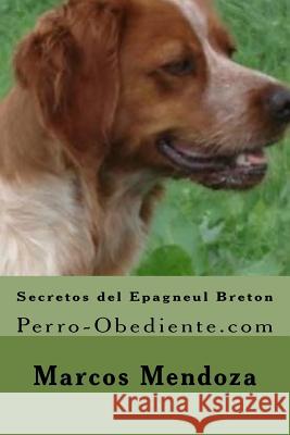 Secretos del Epagneul Breton: Perro-Obediente.com Marcos Mendoza 9781523473755 Createspace Independent Publishing Platform